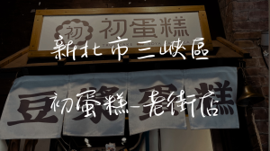 ［三峽老街］初蛋糕三峽老街店 ─ 豆漿蛋糕的溫柔滋味，憑媽媽手冊免費領取試吃！