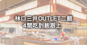 饗食天堂林口人再等等！林口三井OUTLET二館「4間吃到飽」​​​​​​​泰式、日式、韓式都有。