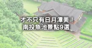 南投魚池景點9選！不只有日月潭美「魚池秘境」推薦，50公頃夢幻森林書院必拍。