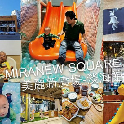 新北.淡水 美麗新廣場 MIRANEW SQUARE 親子好吃.好玩.好逛走透透 淡水新地標-首推小島3.5度淡海漂流館 親子美食餐廳